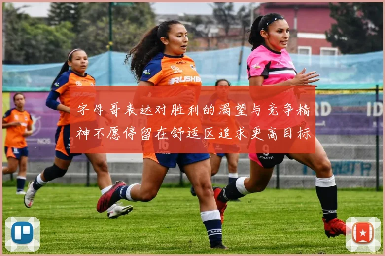 字母哥表达对胜利的渴望与竞争精神不愿停留在舒适区追求更高目标