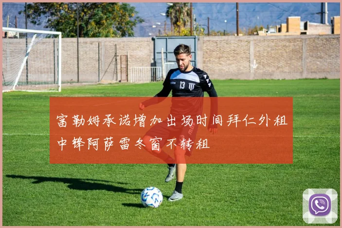 富勒姆承诺增加出场时间拜仁外租中锋阿萨雷冬窗不转租