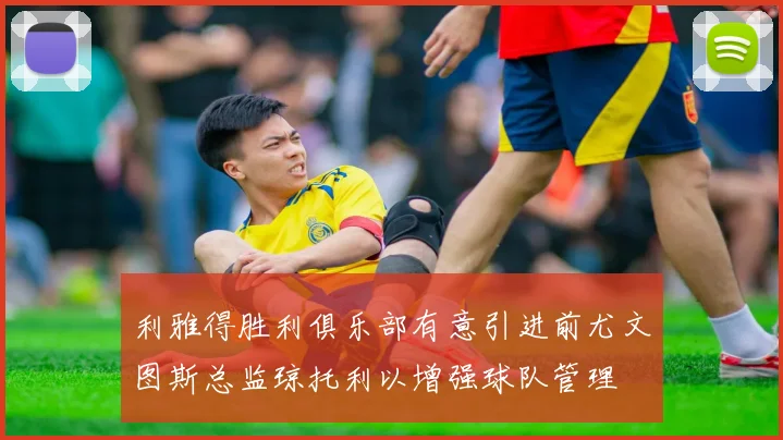 利雅得胜利俱乐部有意引进前尤文图斯总监琼托利以增强球队管理