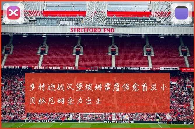多特迎战汉堡埃姆雷詹伤愈首发小贝林厄姆全力出击