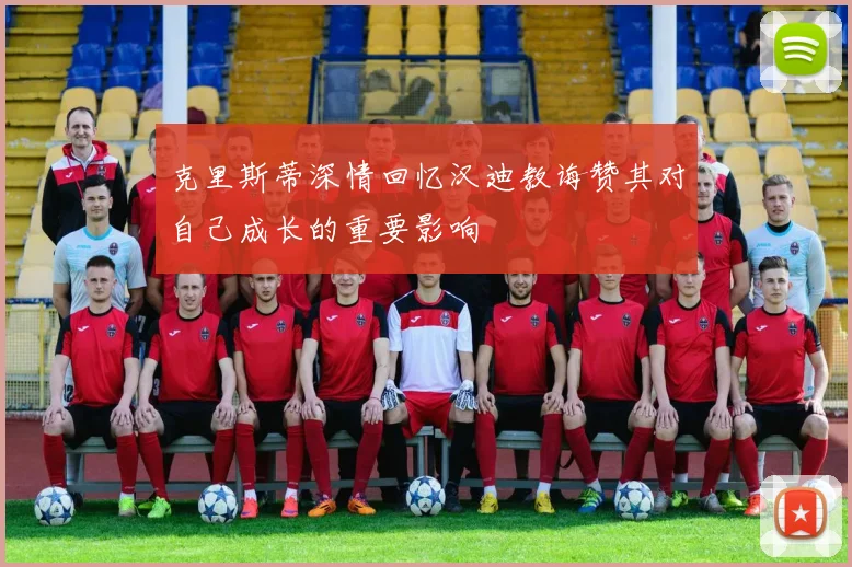 克里斯蒂深情回忆汉迪教诲赞其对自己成长的重要影响